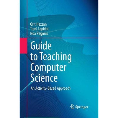 Guide to Teaching Computer Science - by  Orit Hazzan & Tami Lapidot & Noa Ragonis (Paperback)