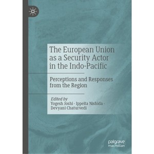The European Union as a Security Actor in the Indo-Pacific - by  Yogesh Joshi & Ippeita Nishida & Devyani Chaturvedi (Hardcover) - 1 of 1