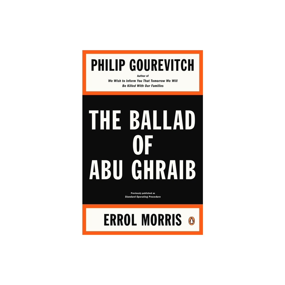 The Ballad of Abu Ghraib - by Philip Gourevitch & Errol Morris (Paperback)