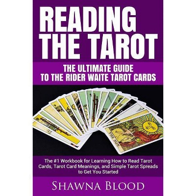 Reading the Tarot - the Ultimate Guide to the Rider Waite Tarot Cards - by  Shawna Blood (Paperback)