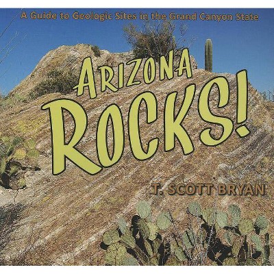 Arizona Rocks! - by  T Scott Bryan (Paperback)