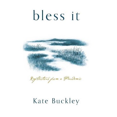 Bless It - by  Kate Buckley (Hardcover)