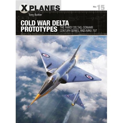 Cold War Delta Prototypes - (X-Planes) by  Tony Buttler (Paperback)