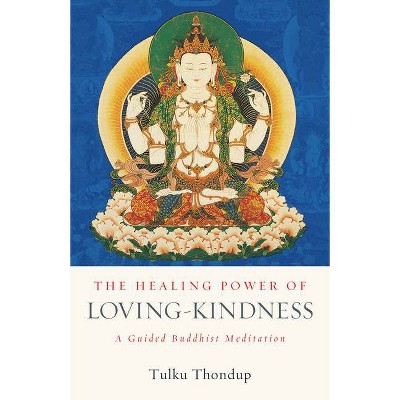 The Healing Power of Loving-Kindness - by  Tulku Thondup (Paperback)