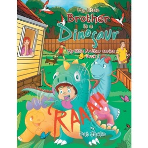 My Little Brother Is a Dinosaur - by  Pat Jacko (Paperback) - 1 of 1