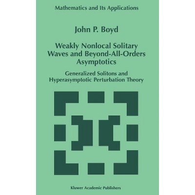 Weakly Nonlocal Solitary Waves and Beyond-All-Orders Asymptotics - (Mathematics and Its Applications) by  John P Boyd (Hardcover)