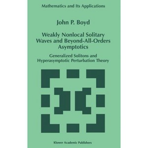 Weakly Nonlocal Solitary Waves and Beyond-All-Orders Asymptotics - (Mathematics and Its Applications) by  John P Boyd (Hardcover) - 1 of 1