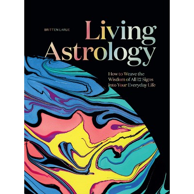 Living Astrology - by  Britten Larue (Hardcover)