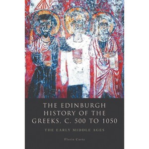 The Edinburgh History of the Greeks, C. 500 to 1050 - by  Florin Curta (Paperback) - 1 of 1
