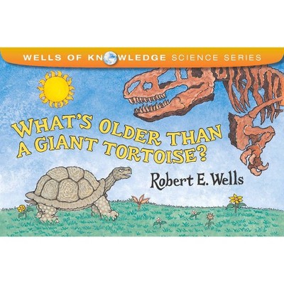 What's Older Than a Giant Tortoise? - (Wells of Knowledge Science) by  Robert E Wells (Paperback)