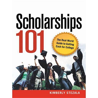 Scholarships 101 - by  Kimberly Ann Stezala (Paperback)