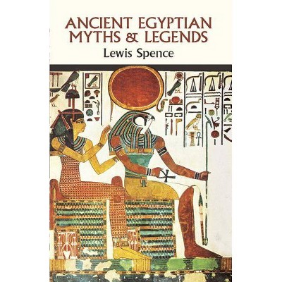 Ancient Egyptian Myths and Legends - by  Lewis Spence (Paperback)