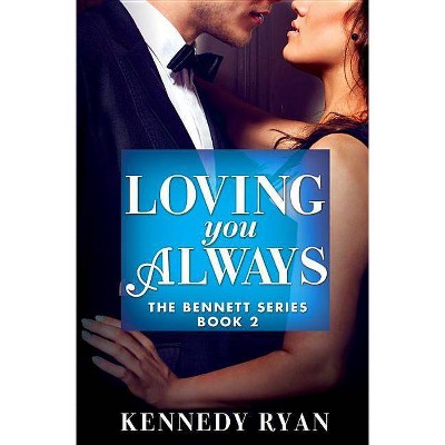 Loving You Always - (Bennett) by  Kennedy Ryan (Paperback)