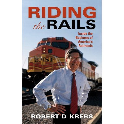 Riding the Rails - (Railroads Past and Present) by  Robert D Krebs (Hardcover)