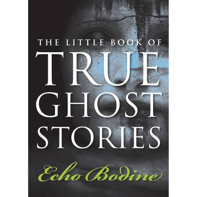  Little Book of True Ghost Stories - by  Echo Bodine (Paperback) 