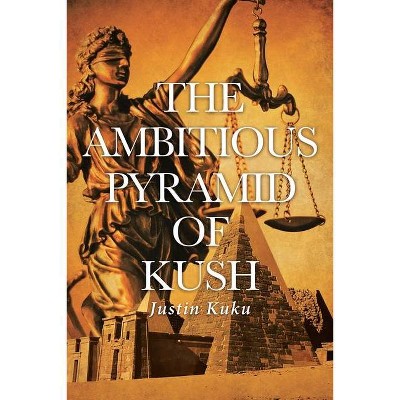 The Ambitious Pyramid of Kush - by  Justin Kuku (Paperback)