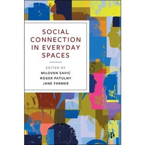 Social Connection in Everyday Spaces - by  Milovan Savic & Roger Patulny & Jane Farmer (Paperback) - 1 of 1