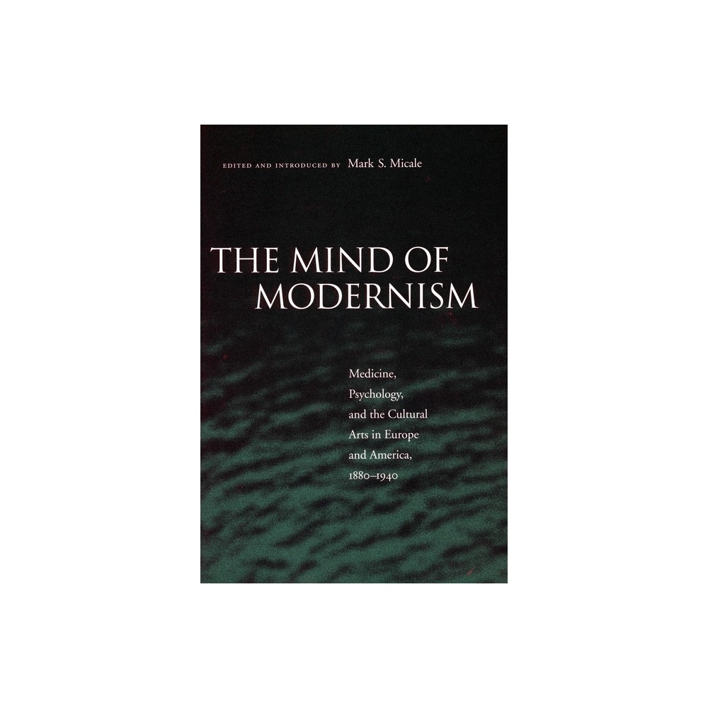 The Mind of Modernism - (Cultural Sitings) by Mark S Micale (Paperback)