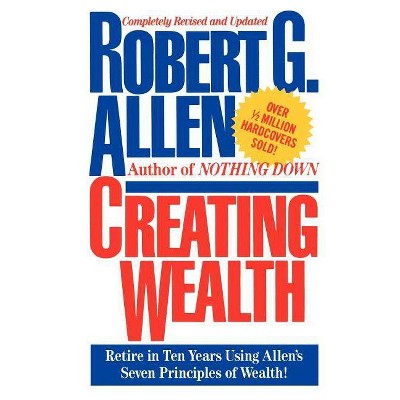 Creating Wealth - by  Robert G Allen (Paperback)