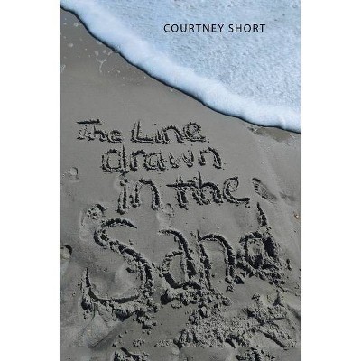 The Line Drawn in the Sand... - by  Courtney Short (Paperback)