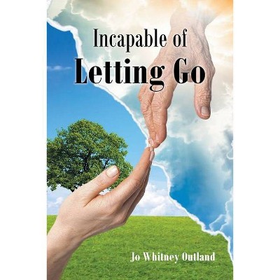 Incapable of Letting Go - by  Jo Whitney Outland (Paperback)
