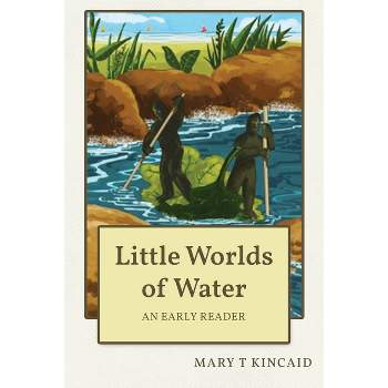 Little Worlds of Water - by  Mary Kincaid (Paperback)