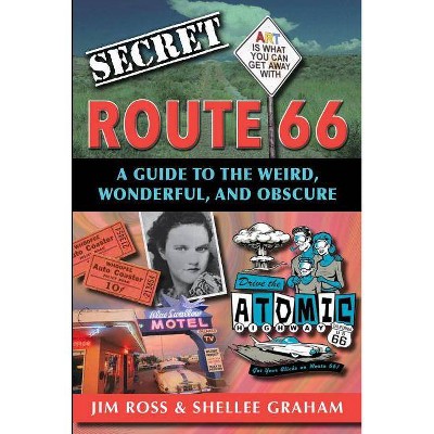 Secret Route 66: A Guide to the Weird, Wonderful, and Obscure - by  Jim Ross (Paperback)