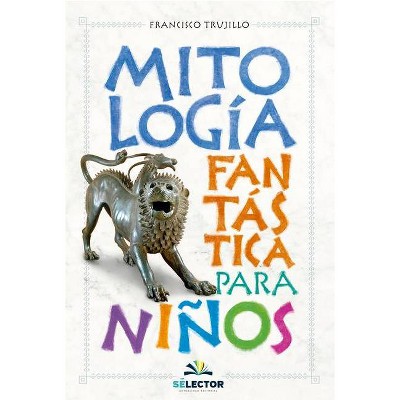 Mitologia Fantastica Para Ninos - by  Francisco Trujillo (Paperback)
