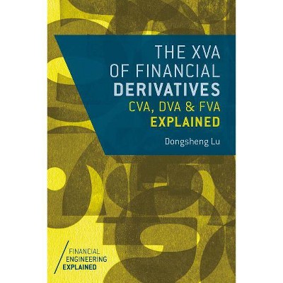 The XVA of Financial Derivatives: CVA, DVA and FVA Explained - (Financial Engineering Explained) by  Dongsheng Lu (Hardcover)