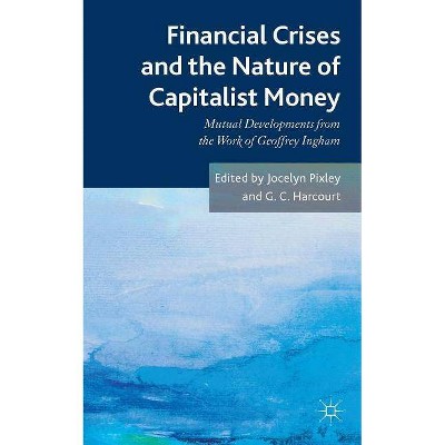 Financial Crises and the Nature of Capitalist Money - by  Jocelyn Pixley (Hardcover)