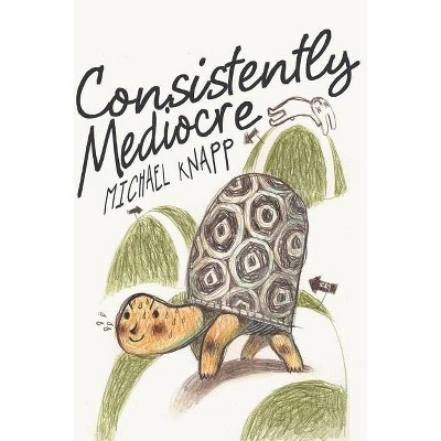 Consistently Mediocre - by  Michael Knapp (Paperback)