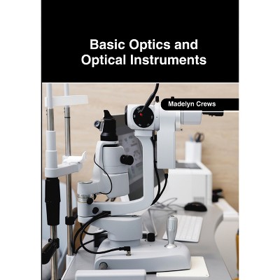 Basic Optics and Optical Instruments - by  Madelyn Crews (Hardcover)