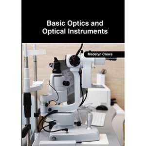 Basic Optics and Optical Instruments - by  Madelyn Crews (Hardcover) - 1 of 1