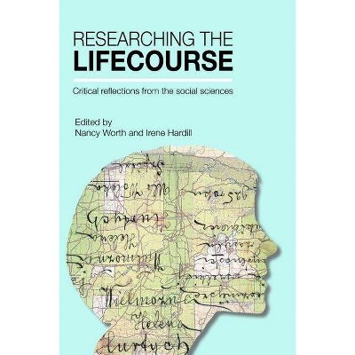 Researching the Lifecourse - by  Nancy Worth & Irene Hardill (Hardcover)