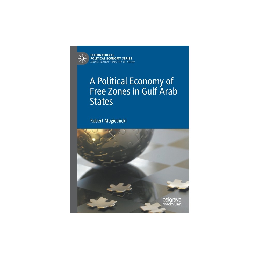 A Political Economy of Free Zones in Gulf Arab States - (International Political Economy) by Robert Mogielnicki (Paperback)