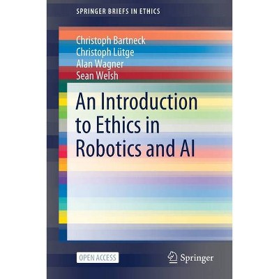 An Introduction to Ethics in Robotics and AI - (Springerbriefs in Ethics) by  Christoph Bartneck & Christoph Lütge & Alan Wagner & Sean Welsh