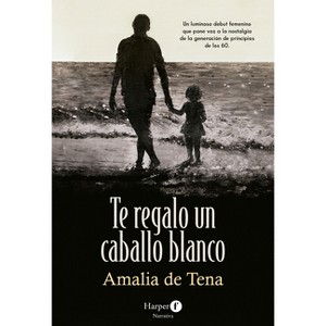 Te Regalo Un Caballo Blanco (I Will Give You a White Horse - Spanish Edition) - by  Amalia de Tena (Paperback) - 1 of 1
