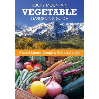 Rocky Mountain Vegetable Gardening Guide - by  Cheryl Moore-Gough & Robert Gough (Paperback)