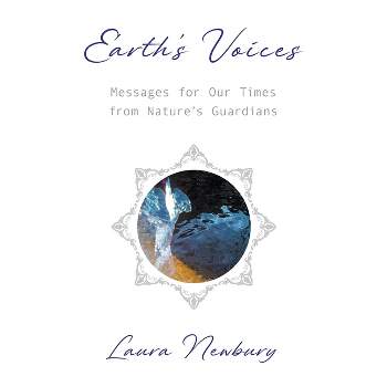 Earth's Voices Messages for Our Times from Nature's Guardians - by  Laura Newbury (Paperback)