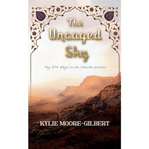 The Uncaged Sky - by  Kylie Moore-Gilbert (Paperback) - 1 of 1