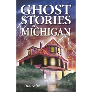 Ghost Stories of Michigan - 2nd Edition by  Dan Asfar (Paperback) - 1 of 1
