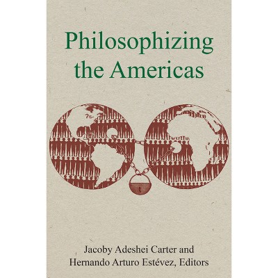 Philosophizing the Americas - by  Jacoby Adeshei Carter & Hernando Arturo Estévez (Hardcover)