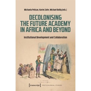 Decolonising the Future Academy in Africa and Beyond - (Postcolonial Studies) by  Michaela Pelican & Karim Zafer & Michael Bollig (Paperback) - 1 of 1