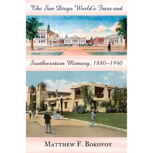 The San Diego World's Fairs and Southwestern Memory, 1880-1940 - by  Matthew F Bokovoy (Paperback) - 1 of 1