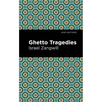 Ghetto Tragedies - (Mint Editions) by  Israel Zangwill (Paperback)