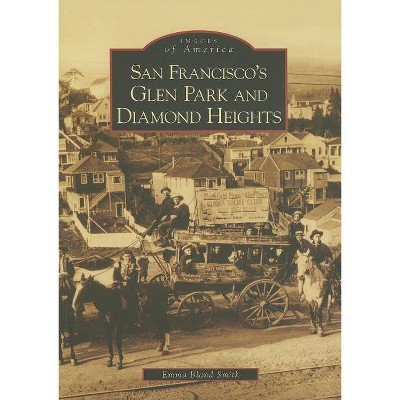 San Francisco's Glen Park and Diamond Heights - (Images of America (Arcadia Publishing)) by  Emma Bland Smith (Paperback)