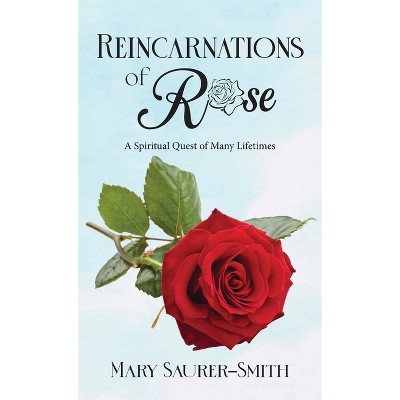 Reincarnations of Rose - by  Mary Saurer-Smith (Hardcover)