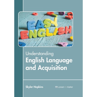 Understanding English Language and Acquisition - by  Skyler Hopkins (Hardcover)