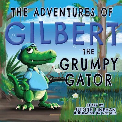 The Adventures of Gilbert the Grumpy Gator - by  Judith Linehan (Paperback)