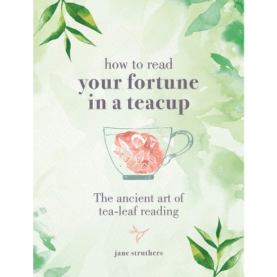 How to Read Your Fortune in a Teacup - by  Jane Struthers (Hardcover)